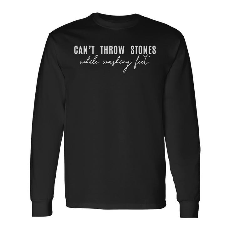 Cant Throw Stones While Washing Feet Long Sleeve T-Shirt