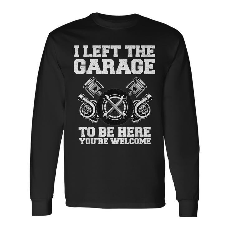 Car Lover I Left The Garage To Be Here Auto Mechanic Long Sleeve T-Shirt T-Shirt