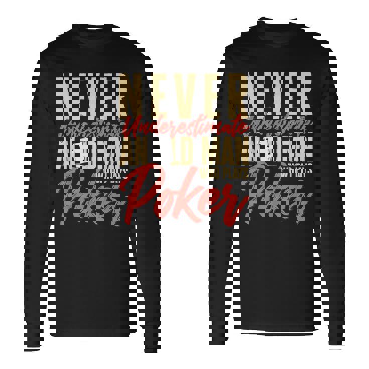 Card Player Never Underestimate An Old Man Who Plays Poker Long Sleeve T-Shirt