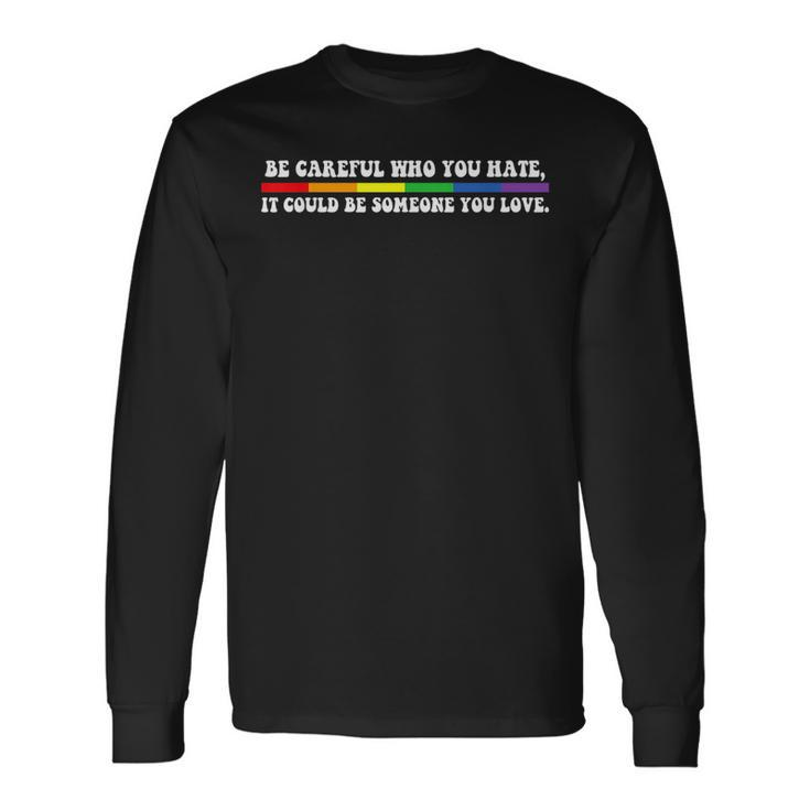 Be Careful Who You Hate Lgbt PrideGay Pride T Long Sleeve T-Shirt Gifts ideas