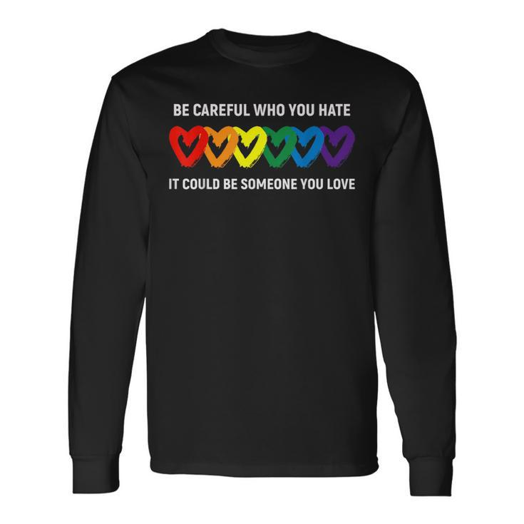 Be Careful Who You Hate It Could Be Someone You Love Lgbt Long Sleeve T-Shirt T-Shirt Gifts ideas