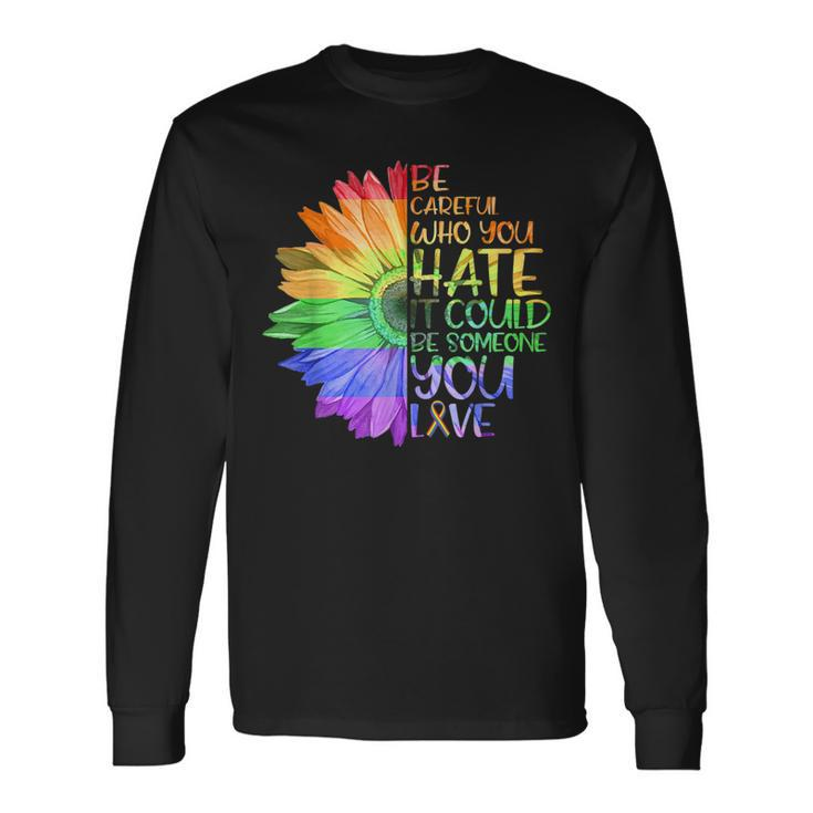 Be Careful Who You Hate It Be Someone You Love Lgbt Long Sleeve T-Shirt T-Shirt