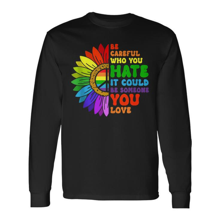 Be Careful Who You Hate It Be Someone You Love Lgbt Pride Long Sleeve T-Shirt T-Shirt