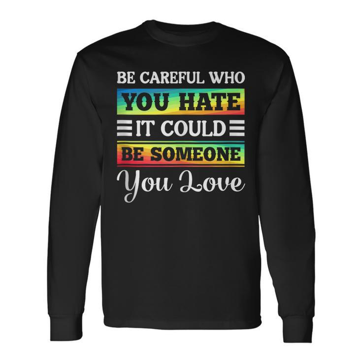 Be Careful It Could Be Someone You Love Lgbt Pride Month Long Sleeve T-Shirt T-Shirt Gifts ideas
