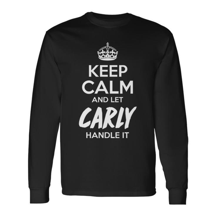 Carly Name Keep Calm And Let Carly Handle It Long Sleeve T-Shirt