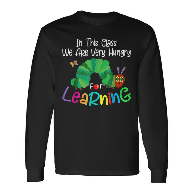 Caterpillar In This Class We Are Very Hungry For Learning Long Sleeve T-Shirt