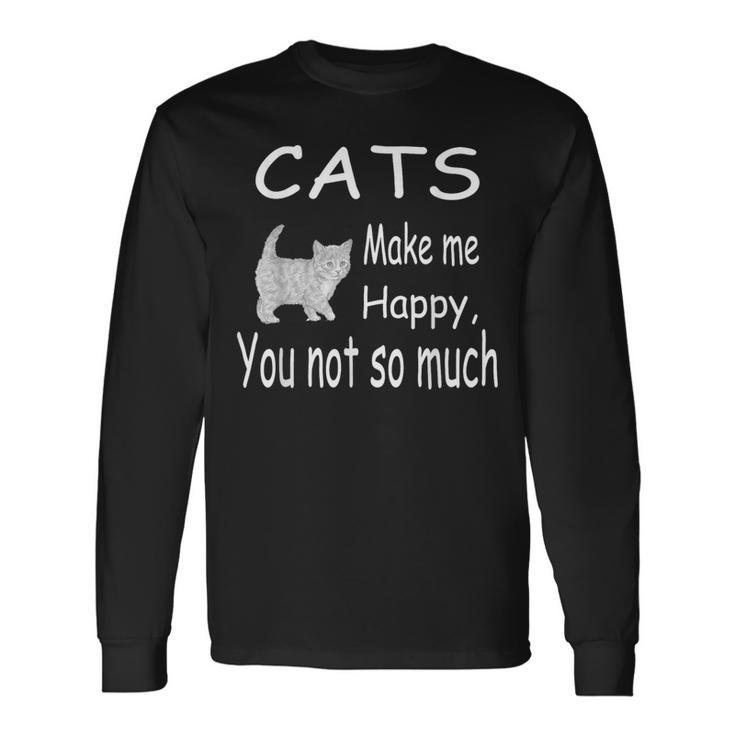 Cats Make Me Happy You Not So Much Cat Lover Long Sleeve T-Shirt