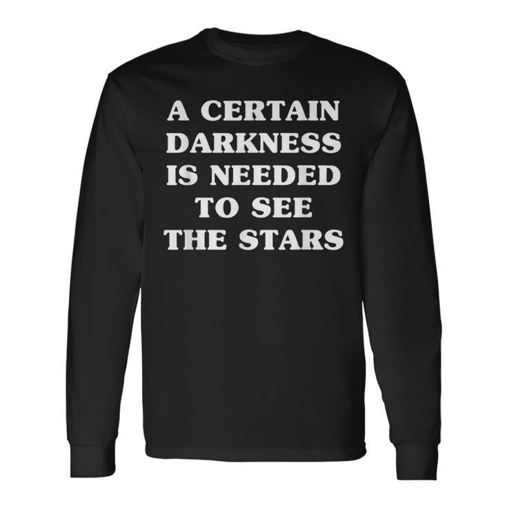 A Certain Darkness Is Needed To See The Stars Life Motto Long Sleeve T-Shirt