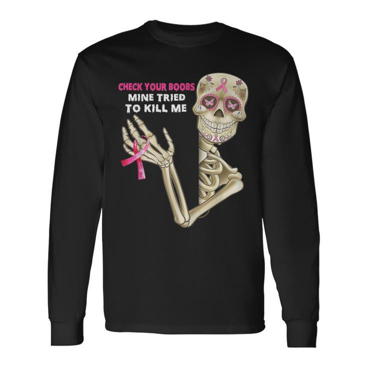 Check Your Boobs Mine Tried To Kill Me Sugar Skull Skeleton Long Sleeve T-Shirt