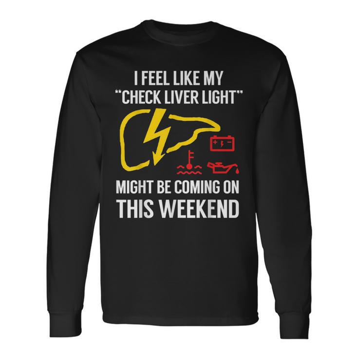 My Check Liver Light Is Coming On This Weekend Long Sleeve T-Shirt
