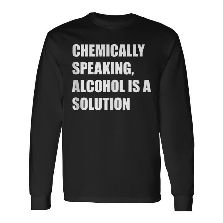 Chemically Speaking Alcohol Is A Solution St Paddys Day Long Sleeve T-Shirt T-Shirt