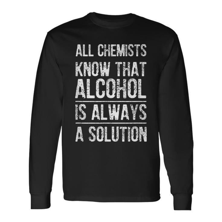 All Chemists Know That Alcohol Is Always A Solution Long Sleeve T-Shirt T-Shirt