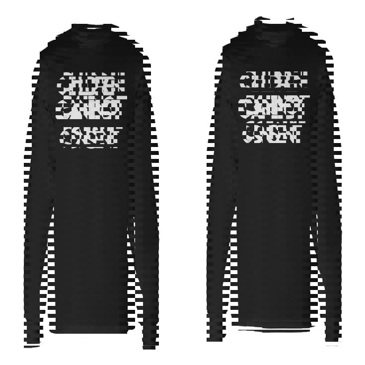 Children Cannot Consent Long Sleeve T-Shirt