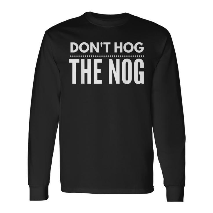 Christmas Don't Hog The Nog Eggnog Long Sleeve T-Shirt