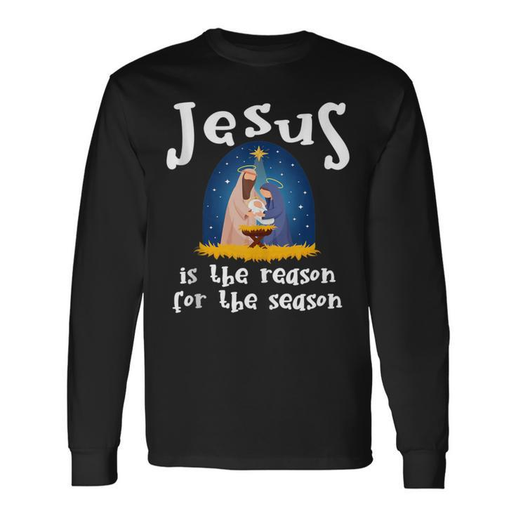 Christmas Nativity Jesus Is The Reason For The Season Long Sleeve T-Shirt