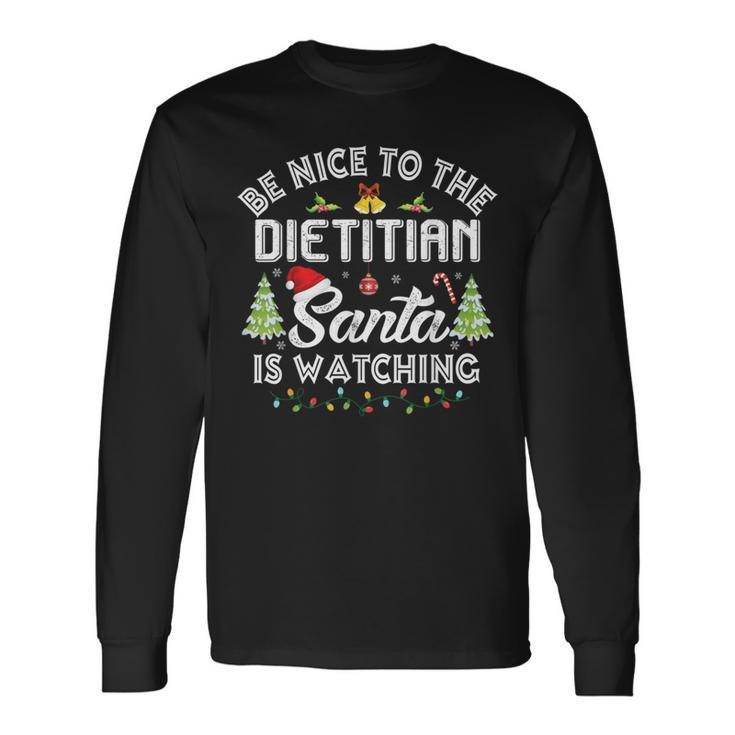 Christmas Be Nice To The Dietitian Santa Is Watching Xmas Long Sleeve T-Shirt Gifts ideas
