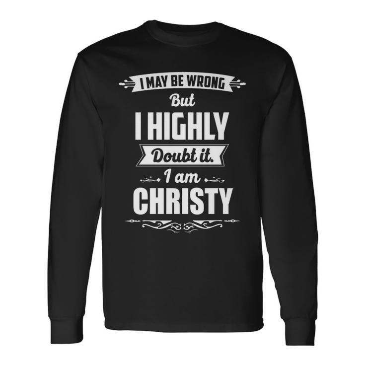 Christy Name I May Be Wrong But I Highly Doubt It Im Christy Long Sleeve T-Shirt