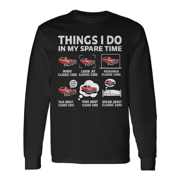 Classic Cars Lover 6 Things I Do In My Spare Time Cars Long Sleeve T-Shirt