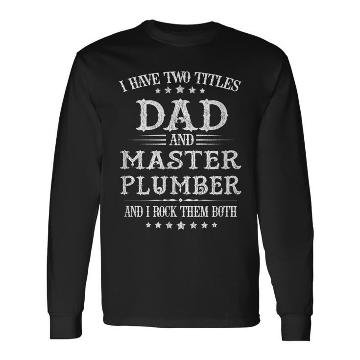 Classic I Have Two Titles Dad And Master Plumber Long Sleeve T-Shirt T-Shirt