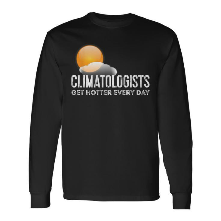 Climatologists Get Hotter Every Day Weather Long Sleeve T-Shirt