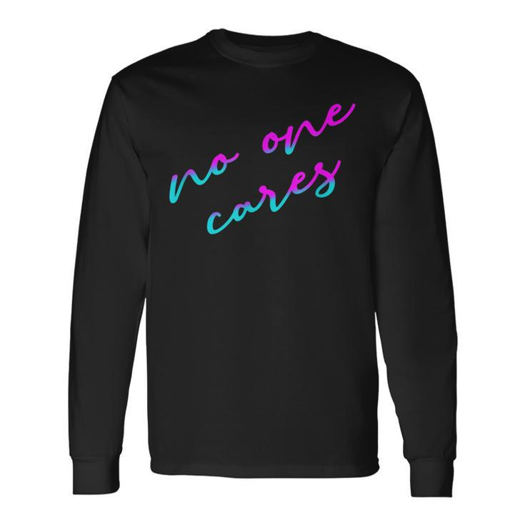 Colorful No One Cares Motivation Sarcasm Quote Indifference Long Sleeve T-Shirt