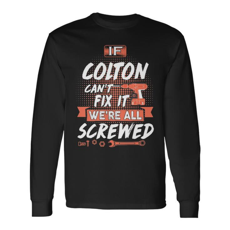Colton Name If Colton Cant Fix It Were All Screwed Long Sleeve T-Shirt