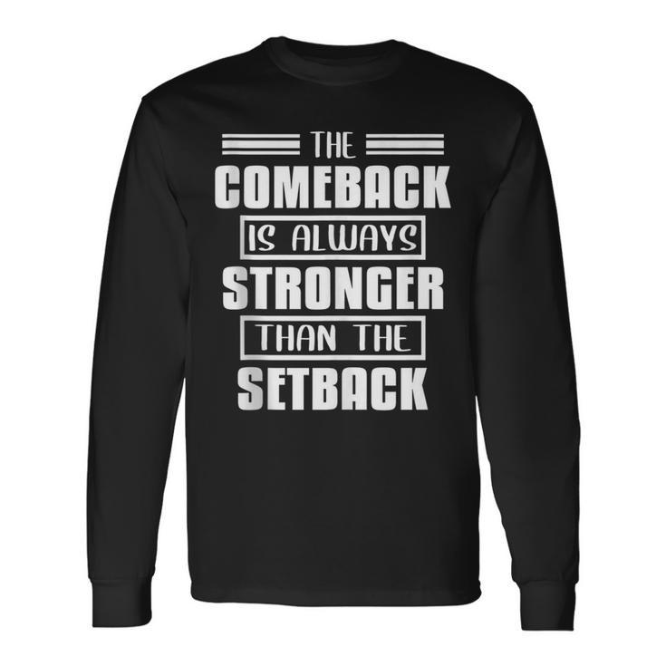 The Comeback Is Always Stronger Than The Setback Long Sleeve T-Shirt