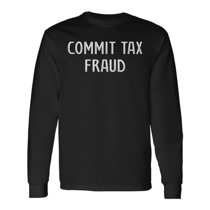 Commit Tax Fraud Tax Long Sleeve Gifts ideas