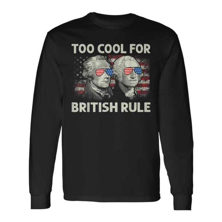 Too Cool For British Rule 4Th July George Washington Long Sleeve T-Shirt