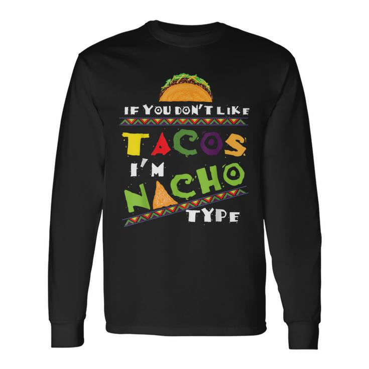 Cool If You Dont Like Tacos Im Nacho Type Tacos Long Sleeve T-Shirt