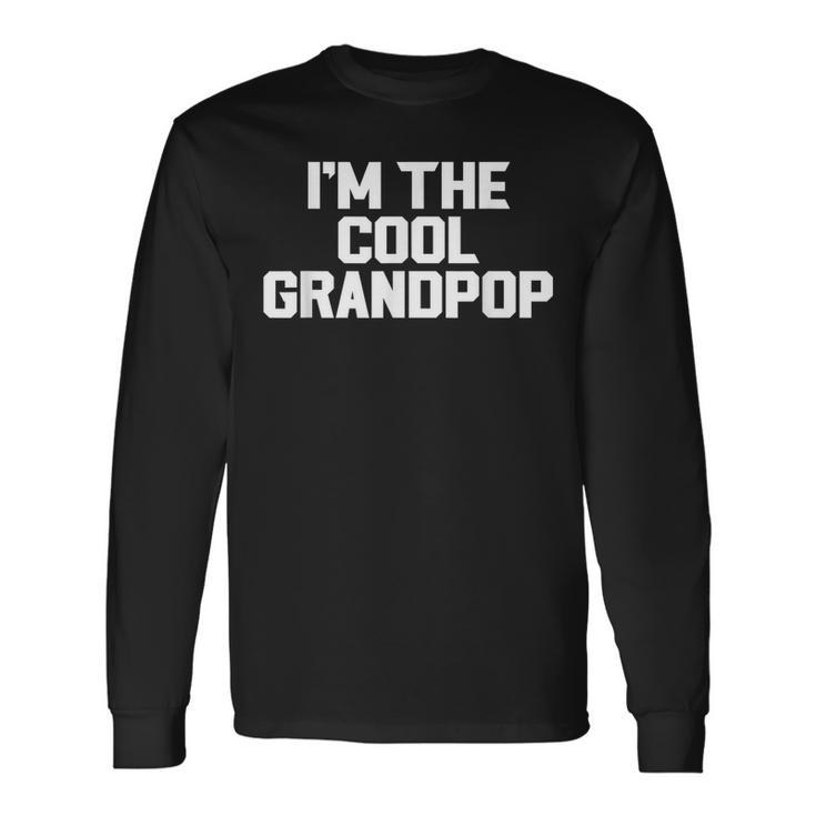 Im The Cool Grandpop Fathers Day Grandpa Long Sleeve T-Shirt
