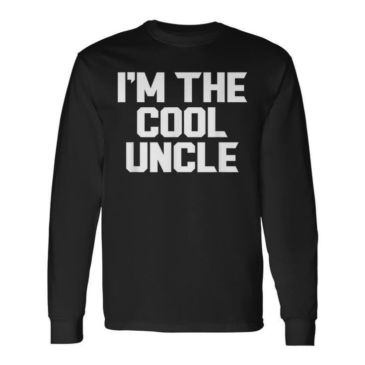 Im The Cool Uncle Fathers Day Grandpa Long Sleeve T-Shirt T-Shirt