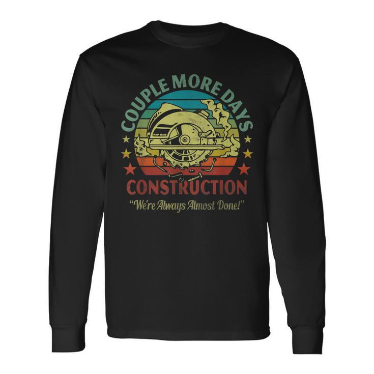 Couple More Day Construction We’Re Always Almost Done Long Sleeve T-Shirt