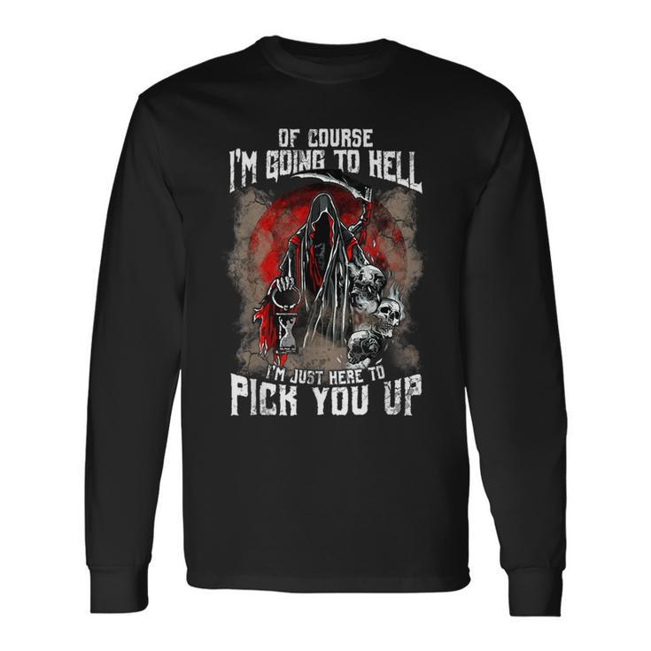 Of Course I'm Going To Hell I'm Just Here To Pick You Up Just Long Sleeve T-Shirt