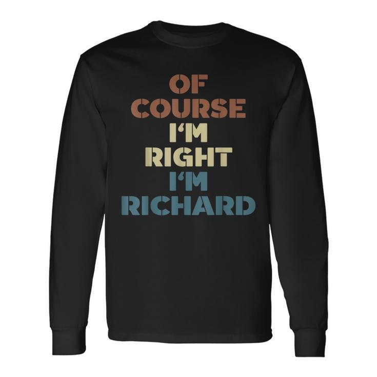 Of Course Im Right Im Richard Richard Name Long Sleeve T-Shirt