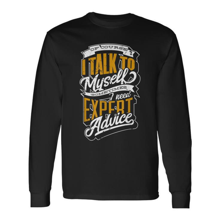 Of Course I Talk To Myself Sometimes I Need Expert Advice Long Sleeve T-Shirt Gifts ideas