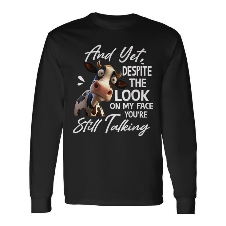 Cow And Yet Despite The Look On My Face Youre Still Talking Long Sleeve T-Shirt