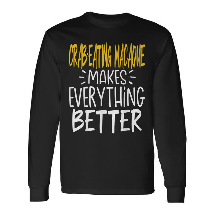 Crab-Eating Macaque Makes Everything Better Monkey Lover Long Sleeve T-Shirt Gifts ideas