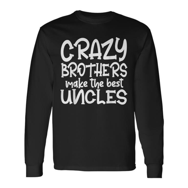 Crazy Brothers Uncle Make The Best Uncles Fathers Day Long Sleeve T-Shirt T-Shirt