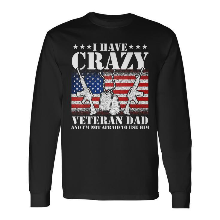 I Have Crazy Veteran Dad And Im Not Afraid To Use Long Sleeve T-Shirt T-Shirt Gifts ideas