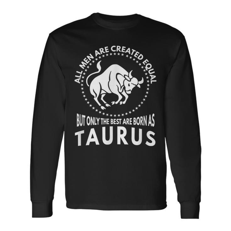 All Are Created Equal Best Are Born As Taurus Long Sleeve T-Shirt