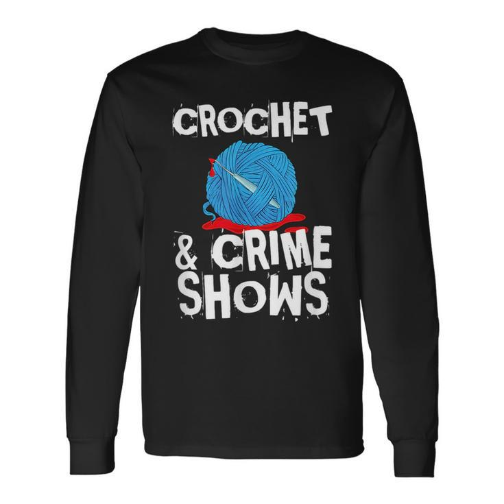 Crochet And Crime Shows True Crime Crocheting Lover Long Sleeve T-Shirt