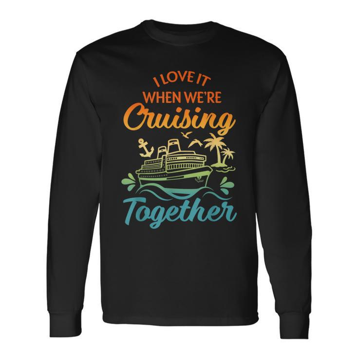 Cruise Family I Love It When We're Cruisin' Together Couple Long Sleeve T-Shirt