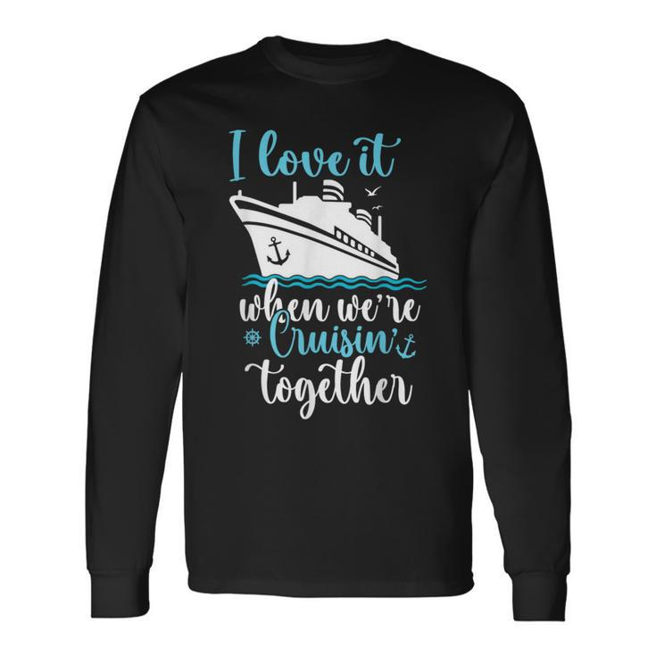 Cruise I Love It When We're Cruisin' Together Long Sleeve T-Shirt