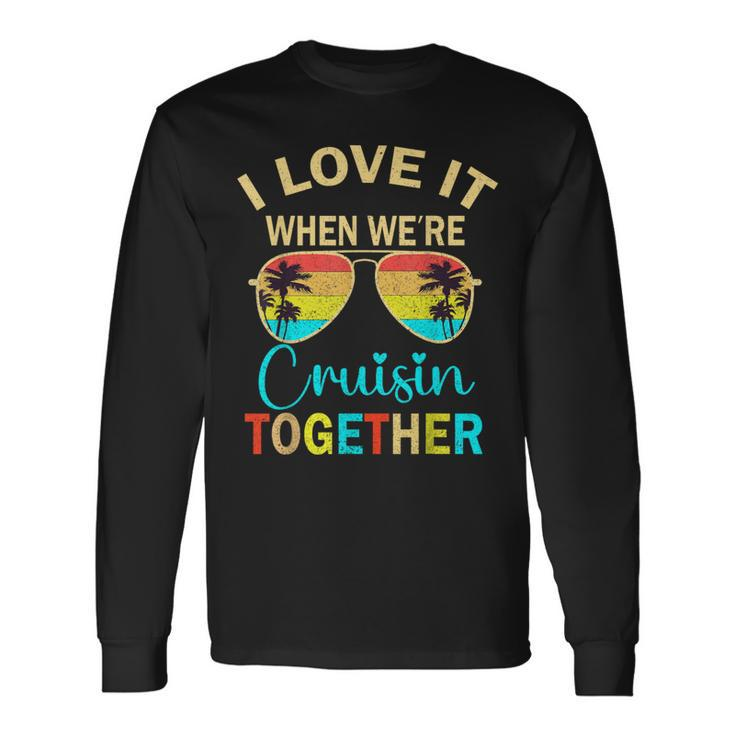 Cruise Trip Vacation I Love It When We're Cruising Together Long Sleeve T-Shirt