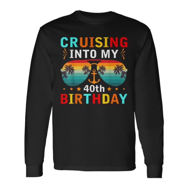 Cruising Into My 40Th Birthday 40 Year Old Cruise Birthday Long Sleeve T-Shirt