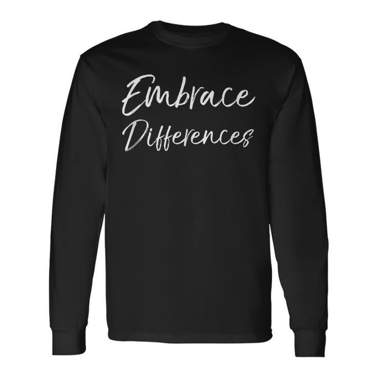 Cute Individuality Quote For Parents Embrace Differences Long Sleeve T-Shirt
