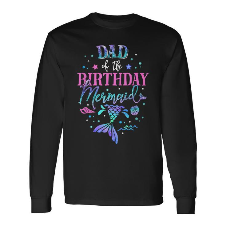Dad Of The Birthday Mermaid Party Matching Daddy Long Sleeve T-Shirt T-Shirt