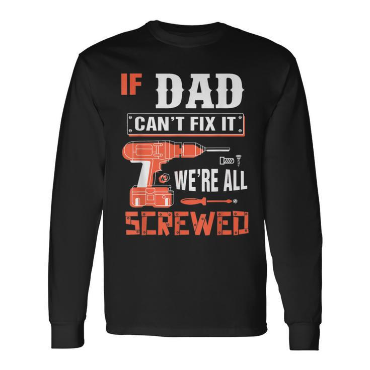 If Dad Cant Fix It Father Ideas Long Sleeve T-Shirt T-Shirt