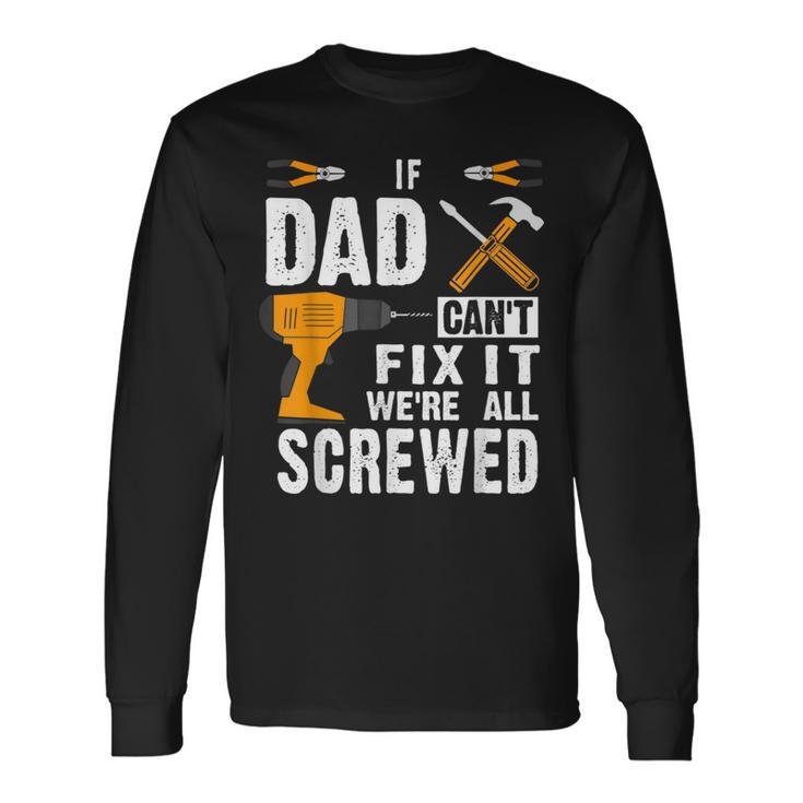 If Dad Cant Fix It Were All Screwed Long Sleeve T-Shirt T-Shirt
